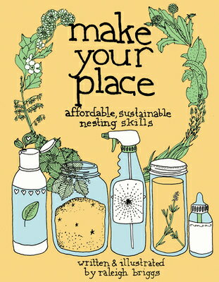 Make Your Place: Affordable, Sustainable Nesting Skills GOOD LIFE MAKE YOUR PLACE （Good Life） Raleigh Briggs