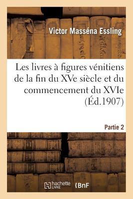 Les Livres a Figures Venitiens de la Fin Du Xve Siecle. Partie 2 Tome 1 FRE-LES LIVRES A FIGURES VENIT （Arts） [ Victor Massena Essling ]