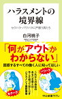 ハラスメントの境界線 セクハラ・パワハラに戸惑う男たち （中公新書ラクレ　656） [ 白河 桃子 ]