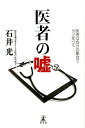 医者の嘘 医者は自分の都合でウソをつく [ 石井光 ]