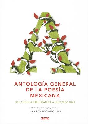 Antologia General de la Poesia Mexicana: de la Epoca Prehispanica A Nuestro Dias = General Anthology SPA-ANTOLOGIA GENERAL DE LA PO （Intemporales） [ Juan Domingo Arguelles ]