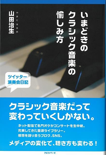 【バーゲン本】いまどきのクラシック音楽の愉しみ方ーツイッター演奏会日記2010．4-2012．6 [ 山田　治生 ]