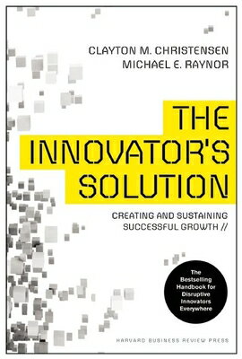 The Innovator's Solution: Creating and Sustaining Successful Growth INNOVATORS SOLUTION 