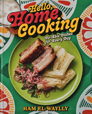 Hello, Home Cooking: Do-Able Dishes for Every Day: A Cookbook HELLO HOME COOKING [ Ham El-Waylly ]