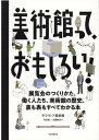 美術館って、おもしろい！ 展覧会のつくりかた、働く人たち、美術館の歴史、裏も表もすべてわかる本 [ モラヴィア美術館 ]