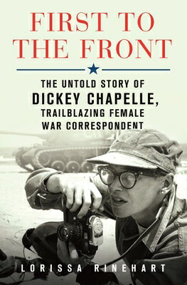 First to the Front: The Untold Story of Dickey Chapelle, Trailblazing Female War Correspondent 1ST TO THE FRONT [ Lorissa Rinehart ]