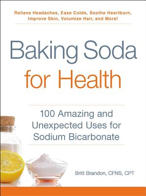 Baking Soda for Health: 100 Amazing and Unexpected Uses for Sodium Bicarbonate BAKING SODA FOR HEALTH （For Health） 