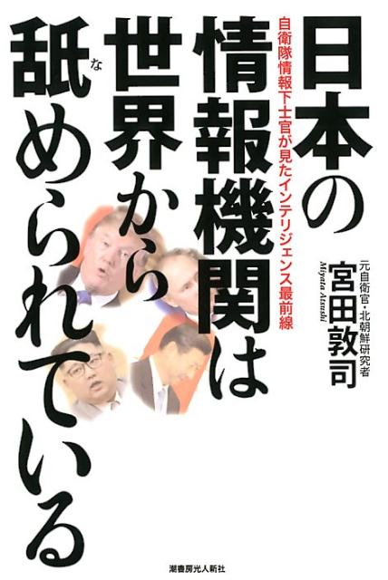 日本の情報機関は世界から舐められている 自衛隊情報下士官が見たインテリジェンス最前線 [ 宮田敦司 ]