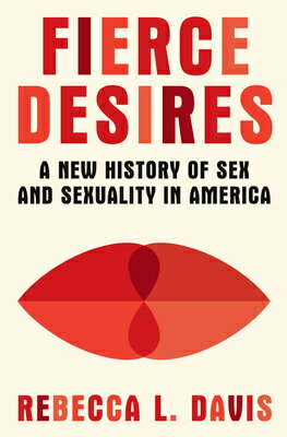 Fierce Desires: A New History of Sex and Sexuality in America FIERCE DESIRES [ Rebecca L. Davis ]