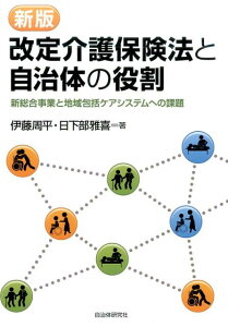 改定介護保険法と自治体の役割新版 新総合事業と地域包括ケアシステムへの課題 [ 伊藤周平 ]