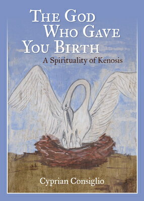 The God Who Gave You Birth: A Spirituality of Kenosis GOD WHO GAVE YOU BIRTH 