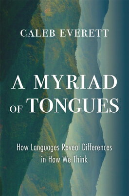 A Myriad of Tongues: How Languages Reveal Differences in How We Think MYRIAD OF TONGUES [ Caleb Everett ]