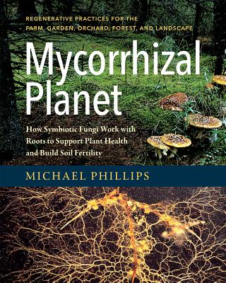 Mycorrhizal Planet: How Symbiotic Fungi Work with Roots to Support Plant Health and Build Soil Ferti MYCORRHIZAL PLANET [ Michael Phillips ]