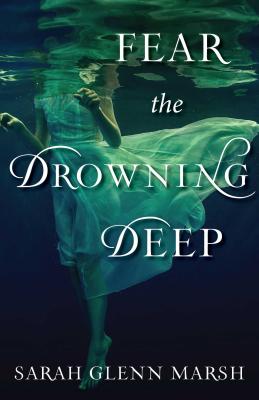 Fear the Drowning Deep FEAR THE DROWNING DEEP [ Sarah Glenn Marsh ]