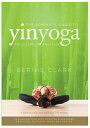 The Complete Guide to Yin Yoga: Philosophy and Practice of Yoga COMP GT REV/E 2/E [ Bernie Clark ]