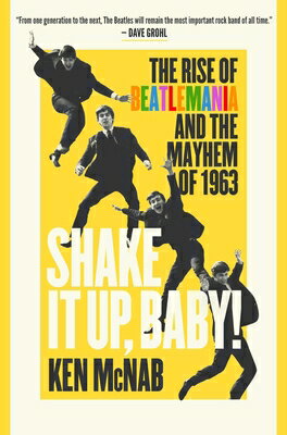 Shake It Up, Baby!: The Rise of Beatlemania and the Mayhem of 1963 SHAKE IT UP BABY [ Ken McNab ]