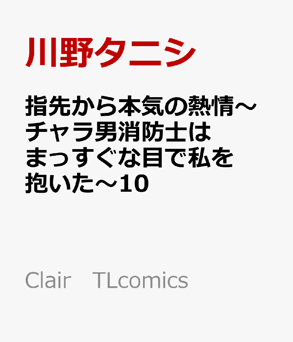 指先から本気の熱情〜チャラ男消防士はまっすぐな目で私を抱いた〜10