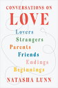 Conversations on Love: Lovers, Strangers, Parents, Friends, Endings, Beginnings CONVERSATIONS ON LOVE Natasha Lunn