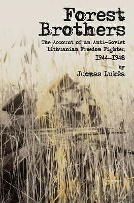 Forest Brothers: The Account of an Anti-Soviet Lithuanian Freedom Fighter, 1944-1948 FOREST BROTHERS [ Juozas Luksa ]