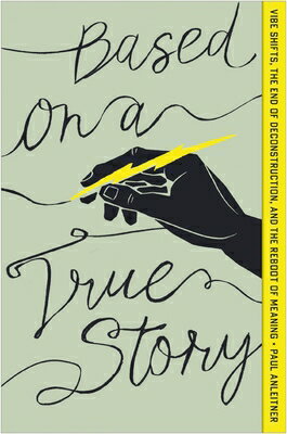 Based on a True Story: Vibe Shifts, the End of Deconstruction, and the Reboot of Meaning BASED ON A TRUE STORY 