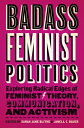 Badass Feminist Politics: Exploring Radical Edges of Feminist Theory, Communication, and Activism BADASS FEMINIST POLITICS Sarah Jane Blithe