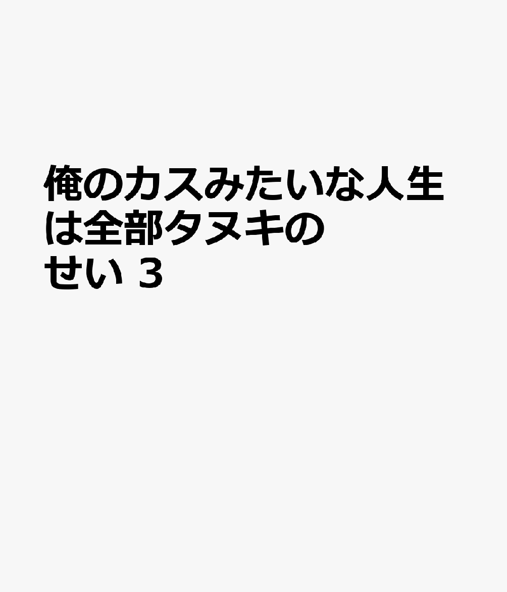俺のカスみたいな人生は全部タヌキのせい 3巻