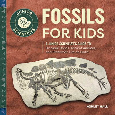 Fossils for Kids: A Junior Scientist's Guide to Dinosaur Bones, Ancient Animals, and Prehistoric Lif FOSSILS FOR KIDS （Junior Scientists） [ Ashley Hall ]