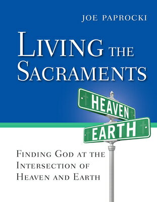 Living the Sacraments: Finding God at the Intersection of Heaven and Earth LIVING THE SACRAMENTS （Toolbox） [ Joe Paprocki ]