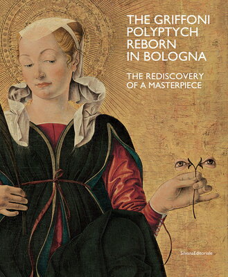 The Griffoni Polyptych: Reborn in Bologna: The Rediscovery of a Masterpiece GRIFFONI POLYPTYCH REBORN IN B 