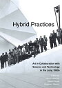 Hybrid Practices: Art in Collaboration with Science and Technology in the Long 1...