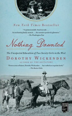 Nothing Daunted: The Unexpected Education of Two Society Girls in the West NOTHING DAUNTED （A Historical Memoir） [ Dorothy Wickenden ]