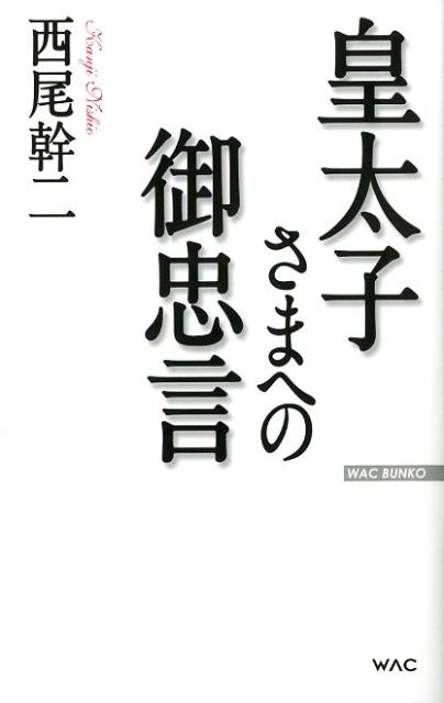 皇太子さまへの御忠言 （Wac　bunko） [ 西尾幹二 ]