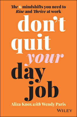 Don't Quit Your Day Job: The 6 Mindshifts You Need to Rise and Thrive at Work