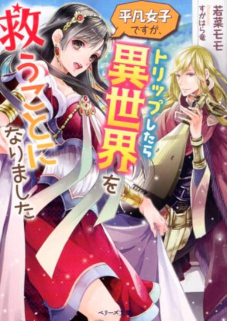 平凡女子ですが、トリップしたら異世界を救うことになりました