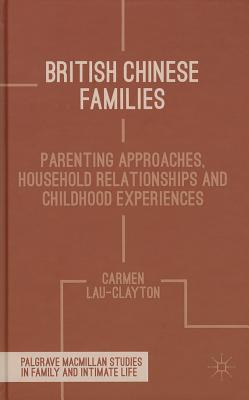 British Chinese Families: Parenting, Relationships and Childhoods BRITISH CHINESE FAMILIES 2014/ （Palgrave MacMillan Studies in Family and Intimate Life） [ C. Lau-Clayton ]