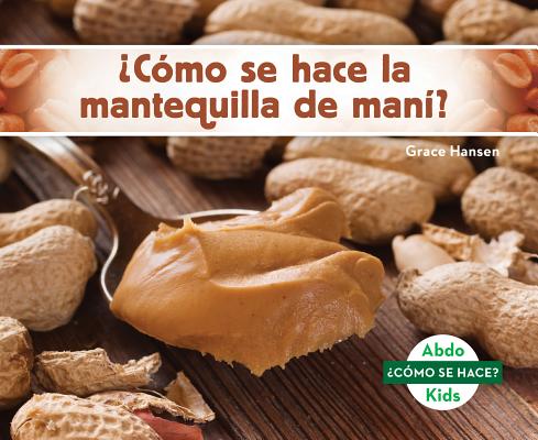 Como Se Hace La Mantequilla de Mani? (How Is Peanut Butter Made?) SPA-COMO SE HACE LA MANTEQUILL （Como Se Hace? Set 1） 