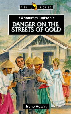 Adoniram Judson: Danger on the Streets of Gold TRAIL BLAZERS ADONIRAM JUDSON （Trail Blazers） Irene Howat