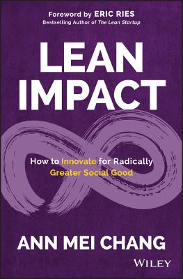 Lean Impact: How to Innovate for Radically Greater Social Good LEAN IMPACT [ Ann Mei Chang ]