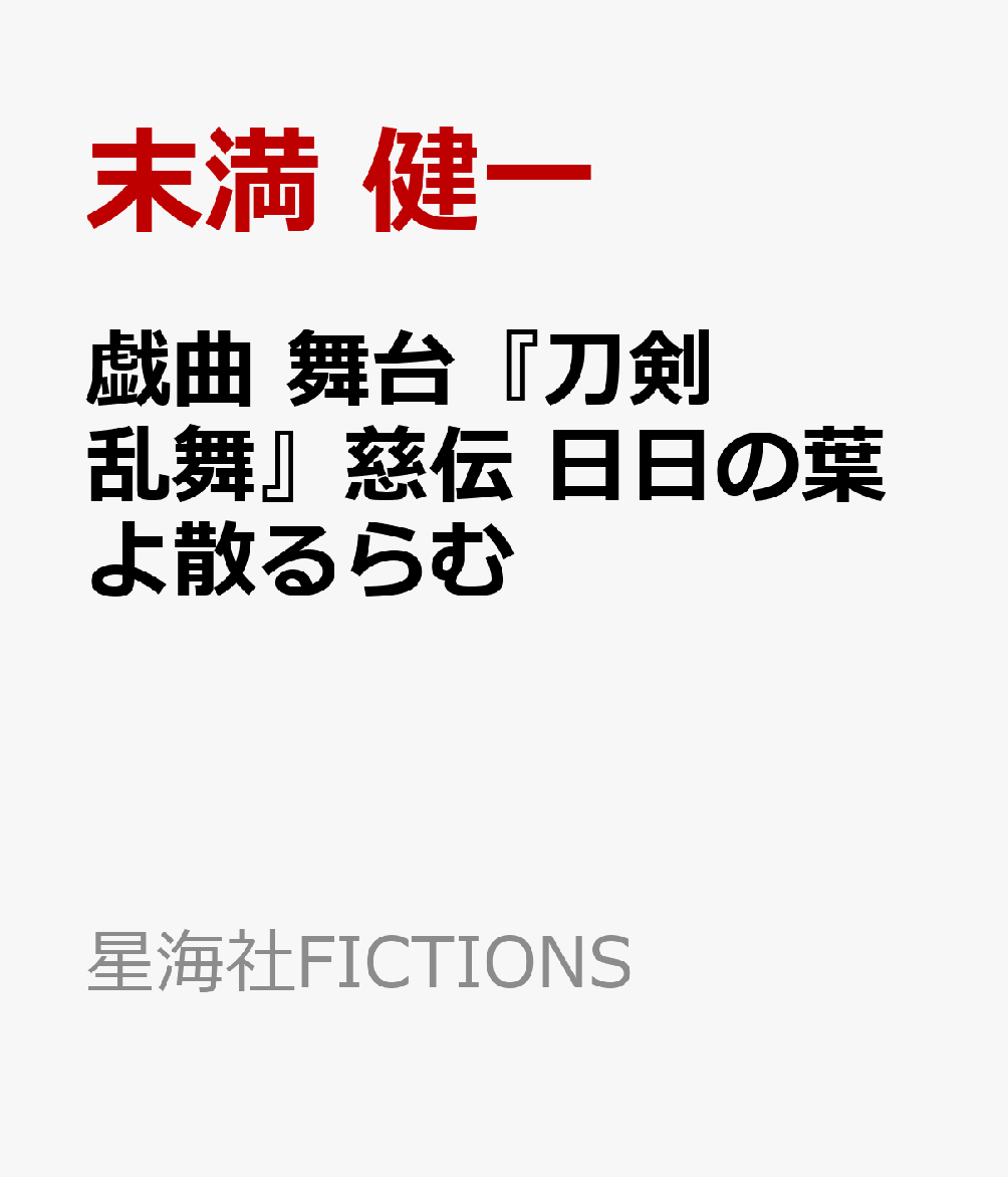 戯曲　舞台『刀剣乱舞』慈伝　日日の葉よ散るらむ （星海社FICTIONS） [ 末満 健一 ]