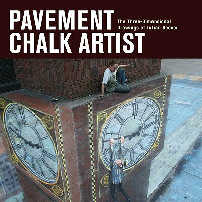 Pavement Chalk Artist: The Three-Dimensional Drawings of Julian Beever PAVEMENT CHALK ARTIST [ Julian Beever ]