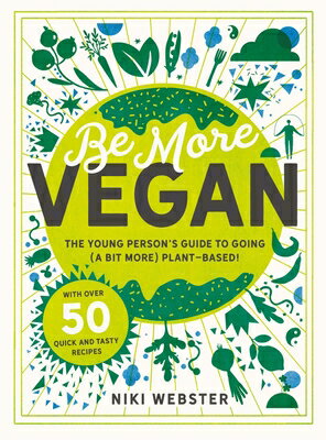 Be More Vegan: The Young Person 039 s Guide to Going (a Bit More) Plant-Based BE MORE VEGAN Niki Webster