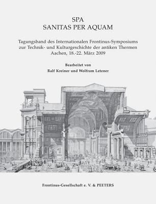 Spa. Sanitas Per Aquam: Tagungsband Des Internationalen Frontinus-Symposiums Zur Technik Und Kulturg GER-SPA SANITAS PER AQUAM （Babesch Supplements） 