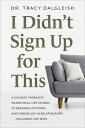 I Didn 039 t Sign Up for This: A Couples Therapist Shares Real-Life Stories of Breaking Patterns and Fin I DIDNT SIGN UP FOR THIS Tracy Dalgleish