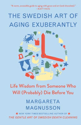 The Swedish Art of Aging Exuberantly: Life Wisdom from Someone Who Will (Probably) Die Before You SWEDISH ART OF AGING EXUBERANT （The Swedish Art of Living & Dying） 