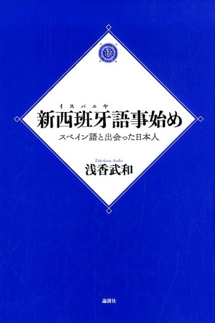 新西班牙語事始め スペイン語と出会った日本人 [ 浅香武和 ]