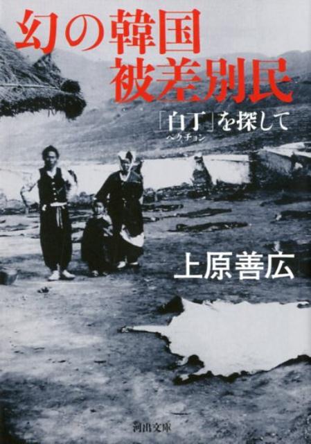 幻の韓国被差別民 「白丁」を探して （河出文庫） [ 上原 善広 ]