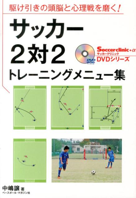 サッカー2対2トレーニングメニュー集 駆け引きの頭脳と心理戦を磨く！ （Soccerclinic＋α　DVDシリーズ） [ 中嶋譲 ]