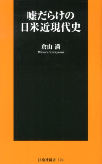 嘘だらけの日米近現代史 （扶桑社新書） [ 倉山満 ]