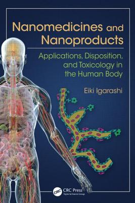 Nanomedicines and Nanoproducts: Applications, Disposition, and Toxicology in the Human Body NANOMEDICINES & NANOPRODUCTS [ Eiki Igarashi ]