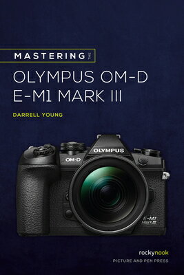 Mastering the Olympus Om-D E-M1 Mark III MASTERING THE OLYMPUS OM-D E-M （The Mastering Camera Guide） [ Darrell Young ]